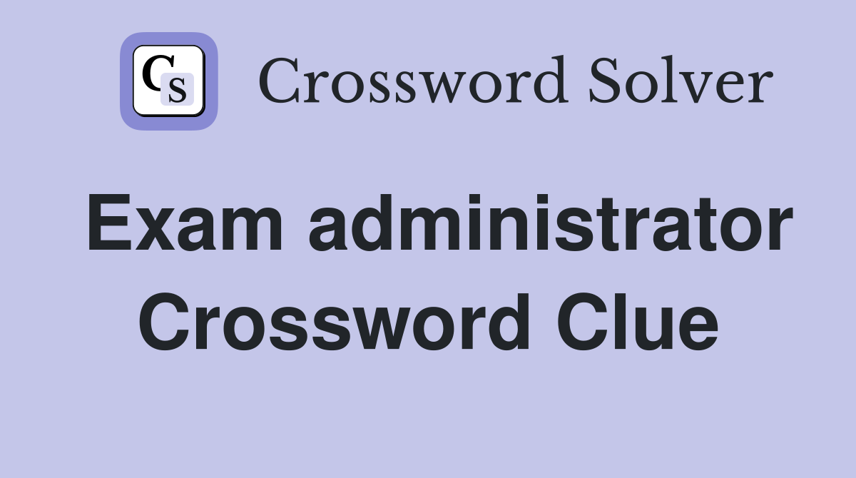 Exam administrator Crossword Clue