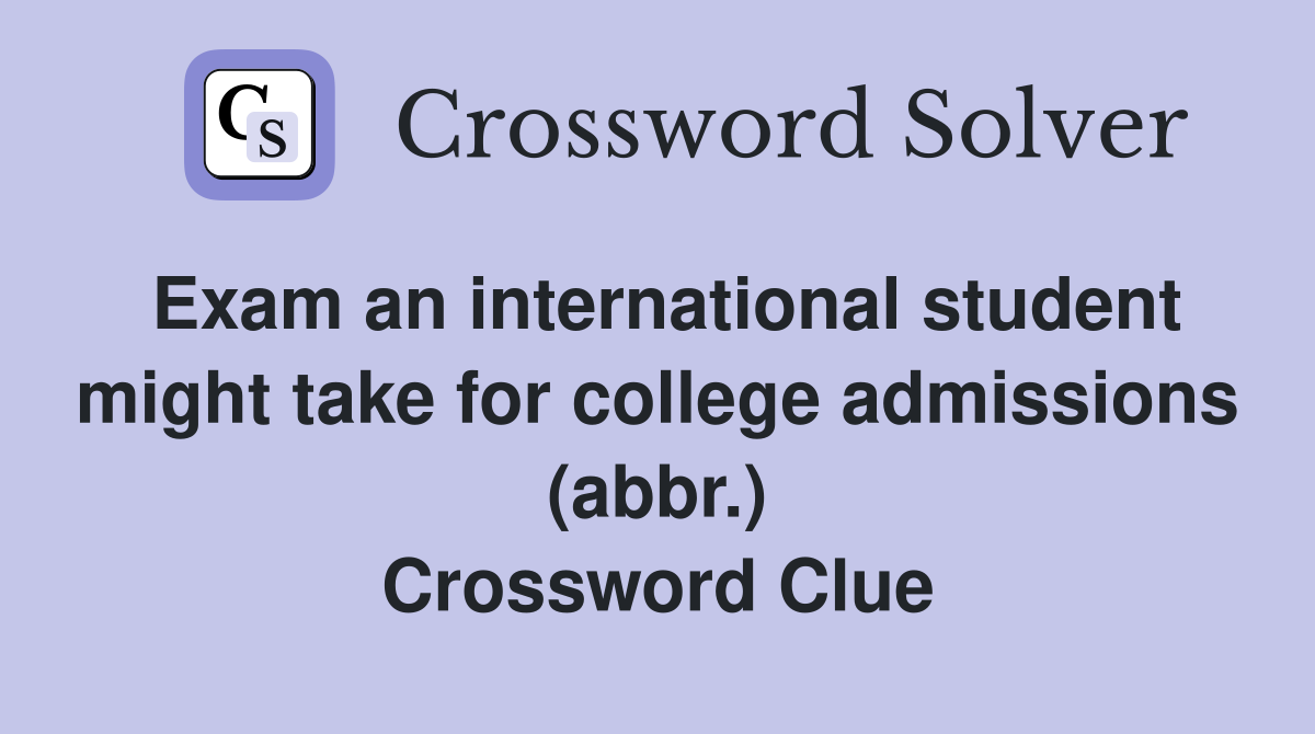Exam an international student might take for college admissions (abbr.) Crossword Clue