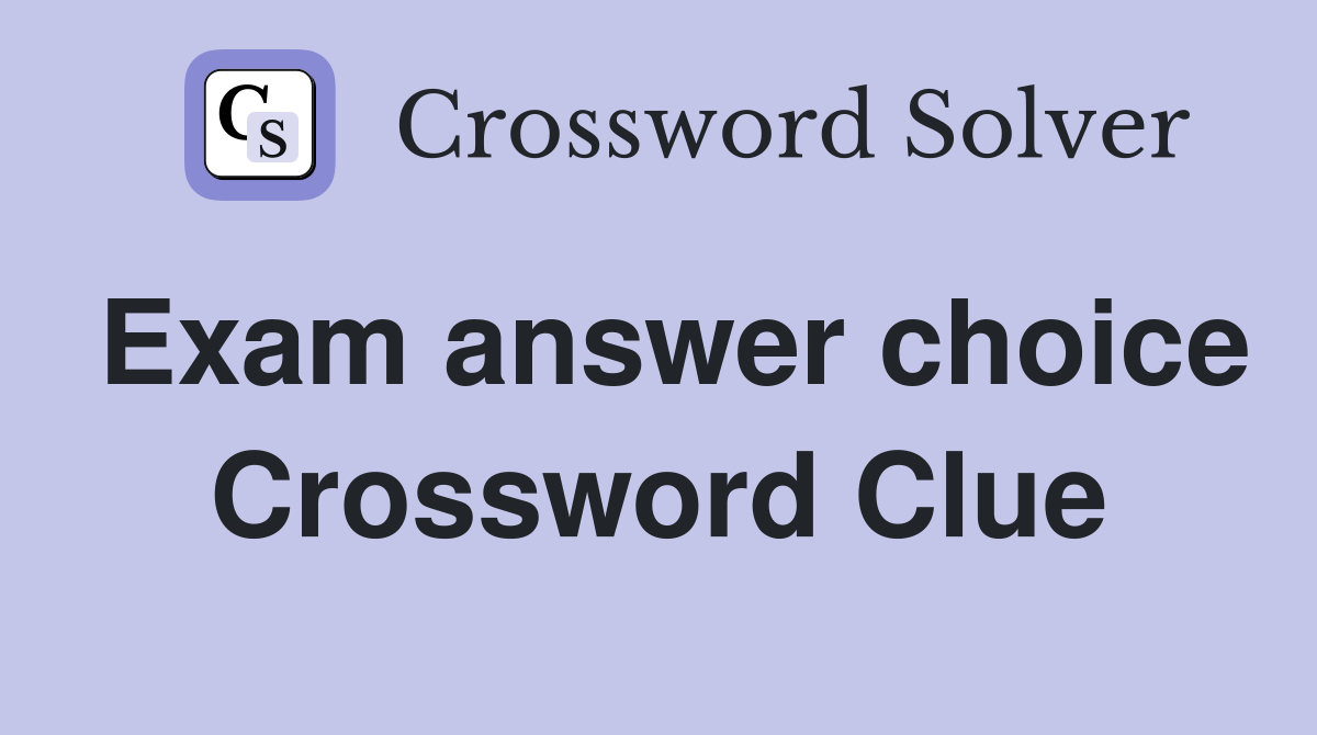 Exam answer choice Crossword Clue