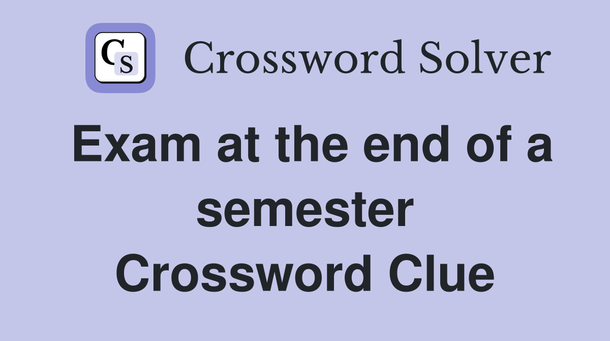 Exam at the end of a semester Crossword Clue