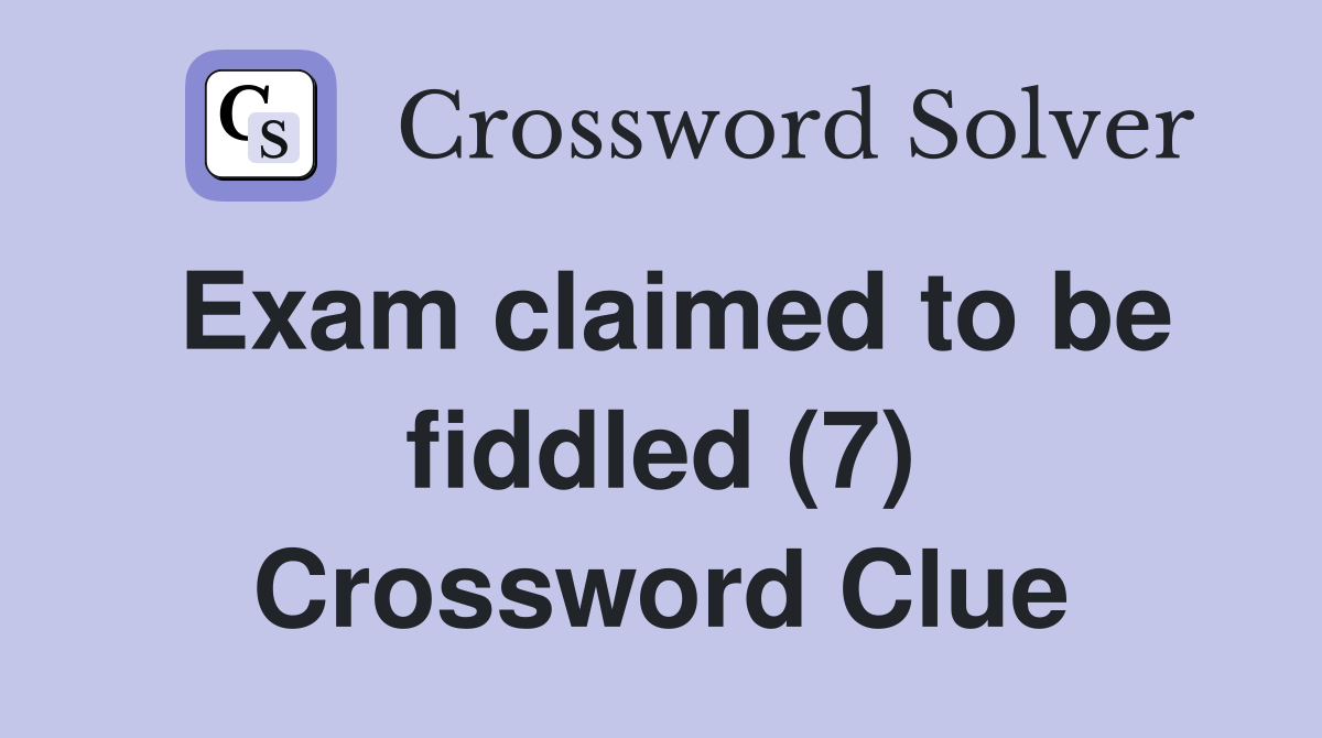 Exam claimed to be fiddled (7) Crossword Clue