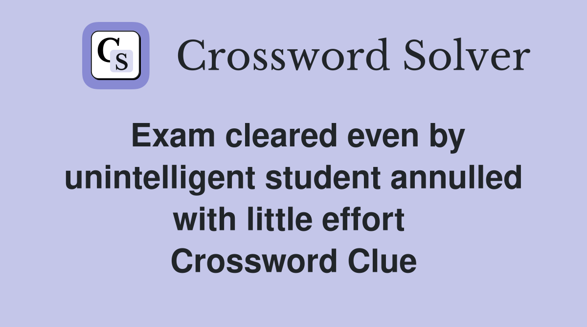 Exam cleared even by unintelligent student annulled with little effort  Crossword Clue