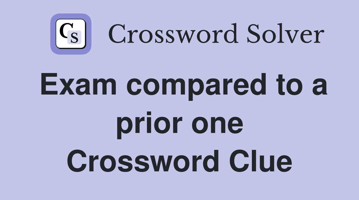 Exam compared to a prior one Crossword Clue