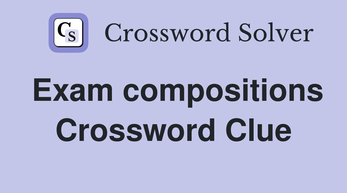 Exam compositions Crossword Clue