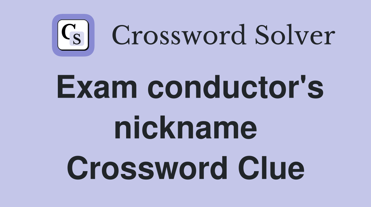 Exam conductor's nickname Crossword Clue