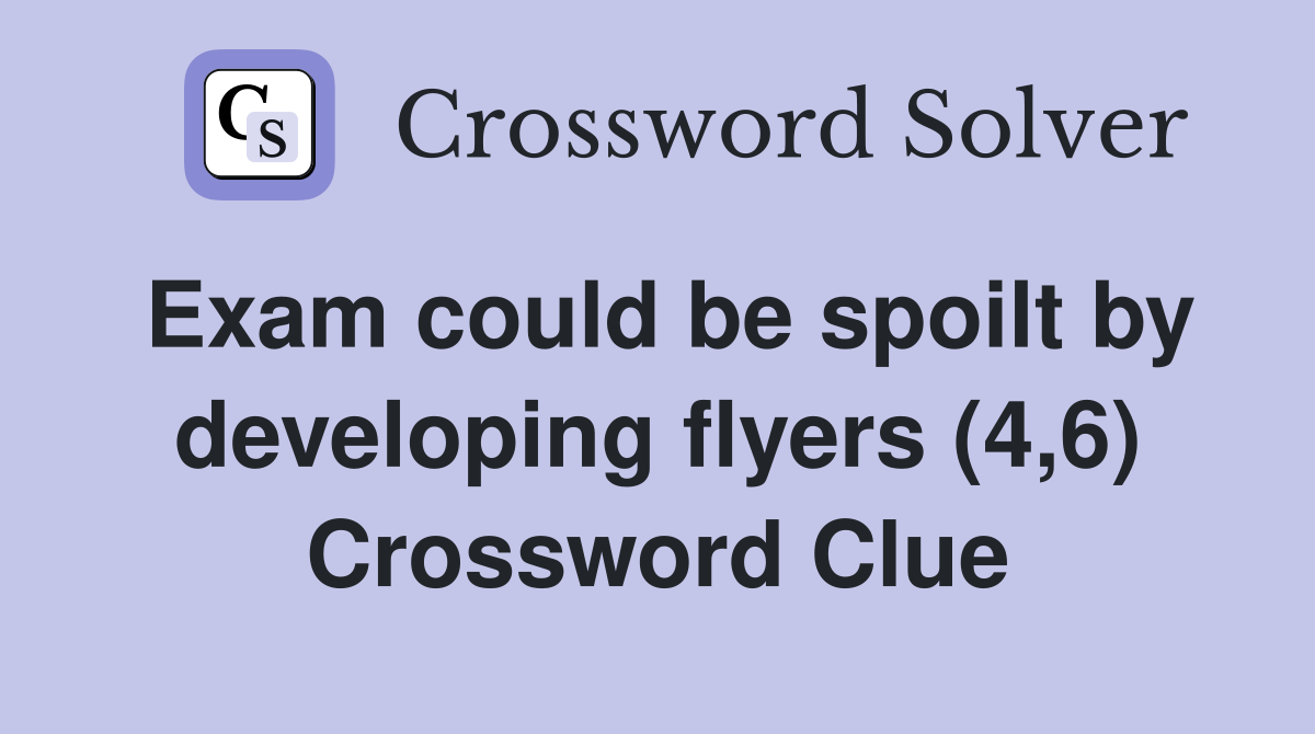 Exam could be spoilt by developing flyers (4,6) Crossword Clue