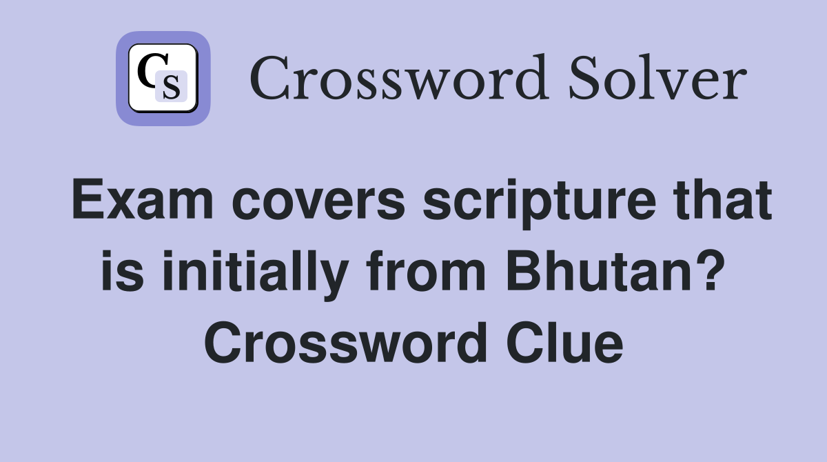 Exam covers scripture that is initially from Bhutan? Crossword Clue