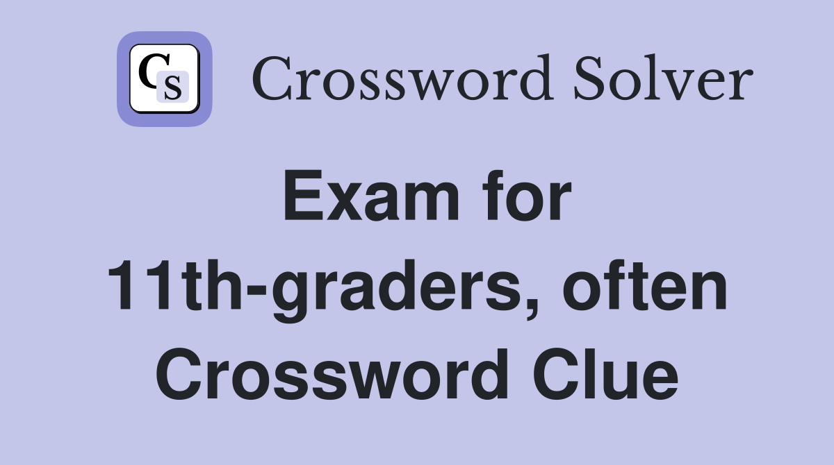 Exam for 11th-graders, often Crossword Clue
