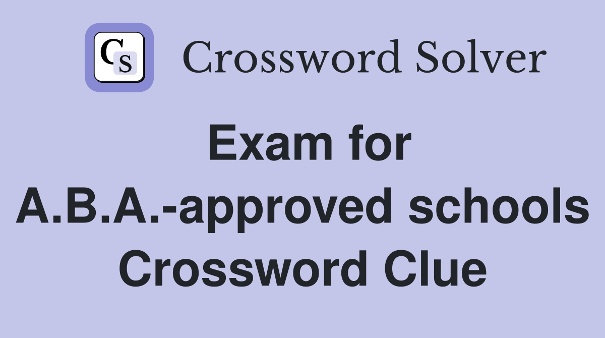 Exam for A.B.A.-approved schools Crossword Clue