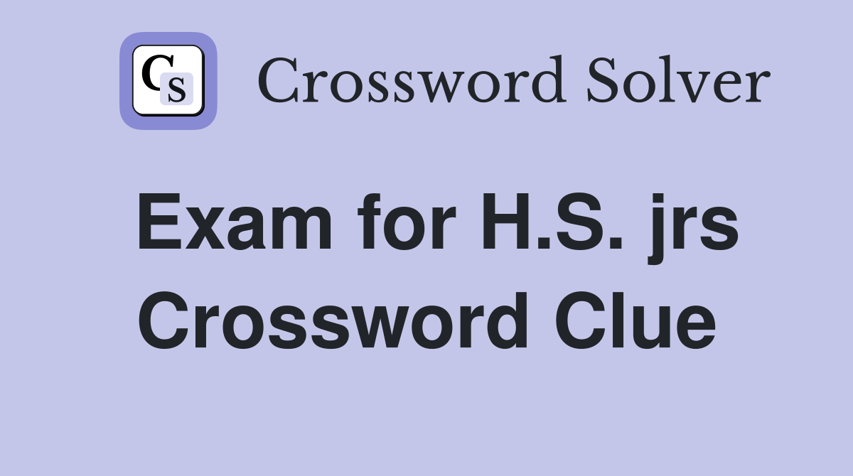 Exam for H.S. jrs Crossword Clue