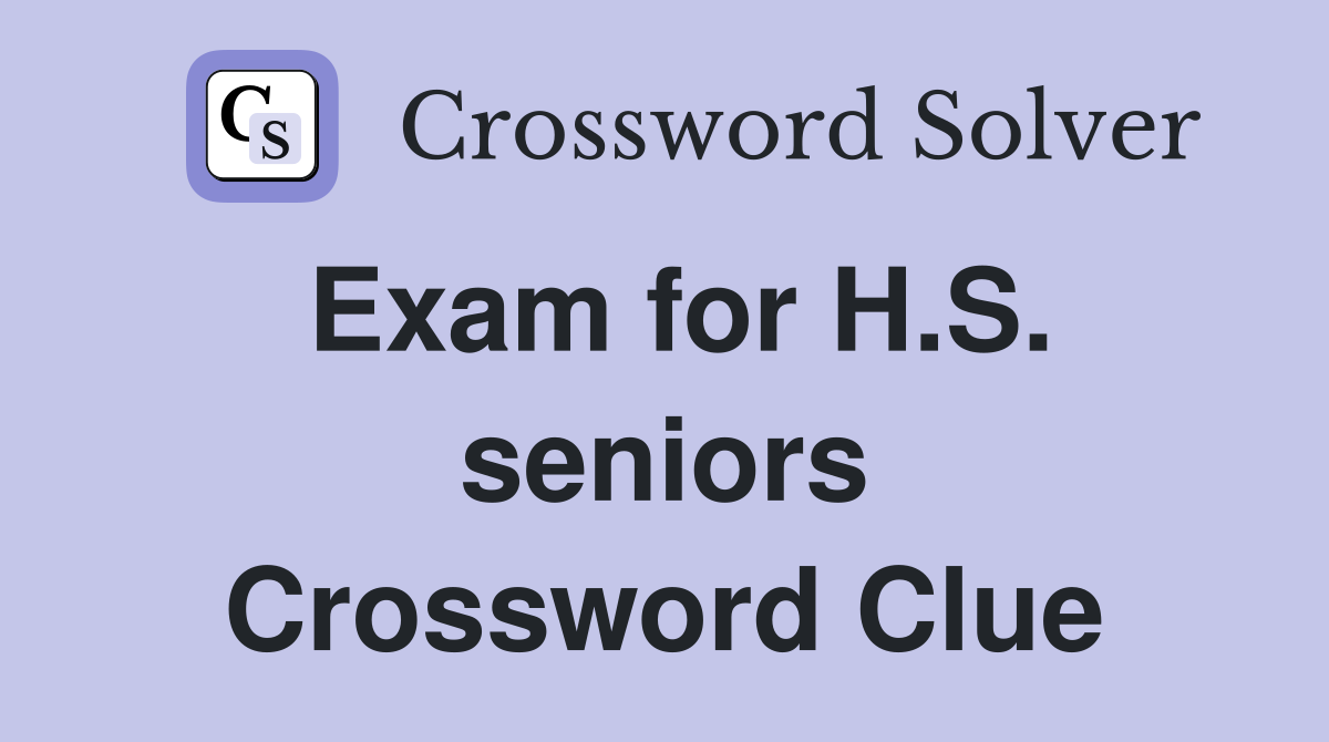 Exam for H.S. seniors Crossword Clue