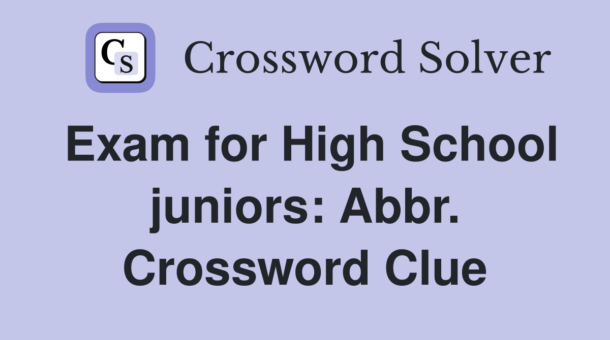 Exam for High School juniors: Abbr. Crossword Clue