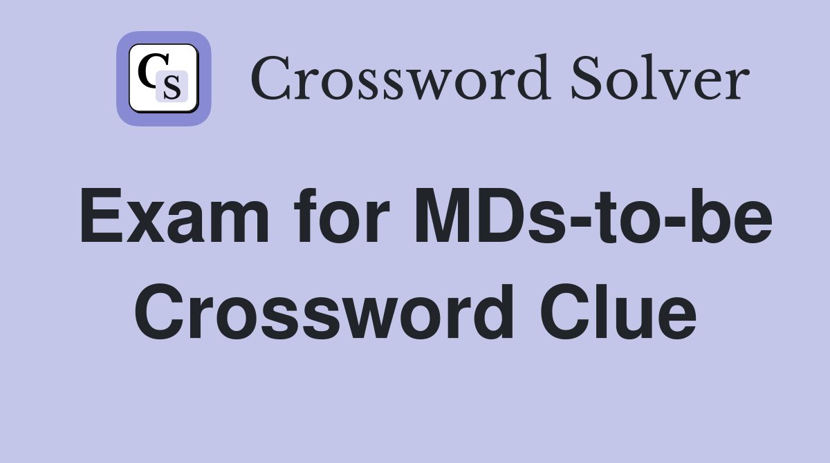 Exam for MDs-to-be Crossword Clue