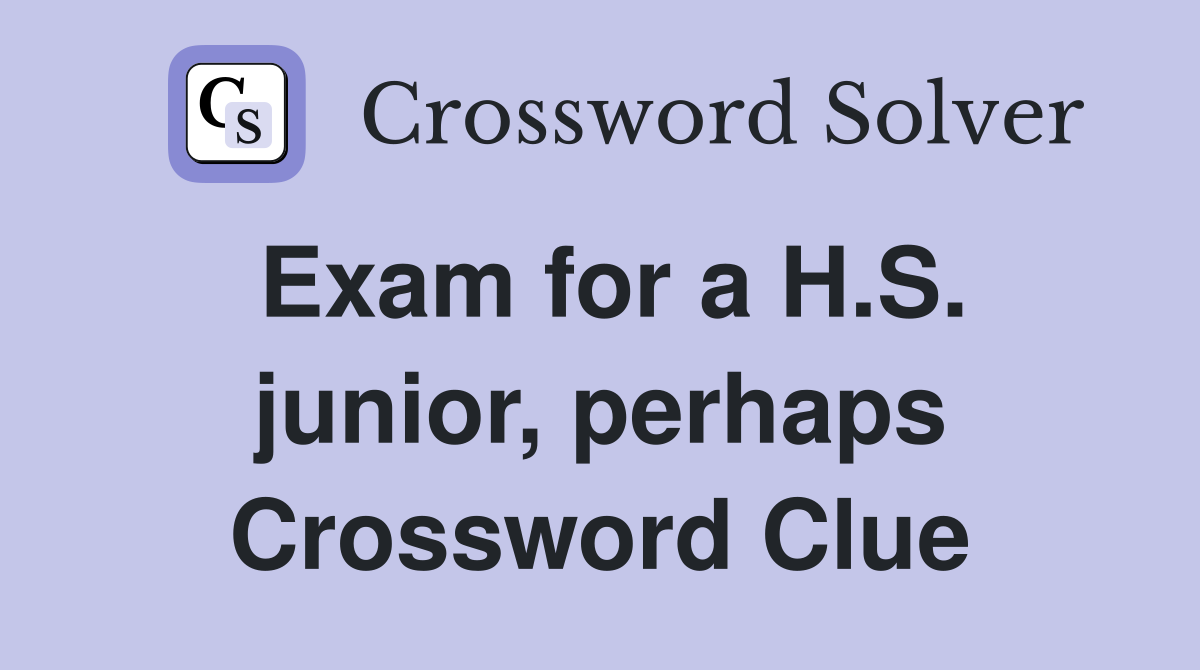 Exam for a H.S. junior, perhaps Crossword Clue