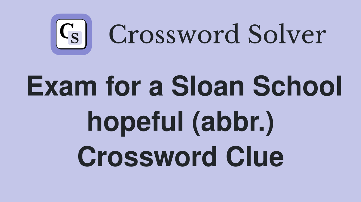 Exam for a Sloan School hopeful (abbr.) Crossword Clue