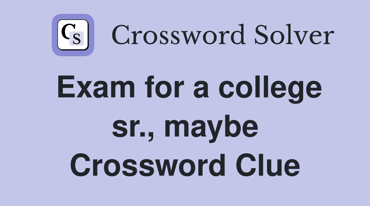Exam for a college sr., maybe Crossword Clue
