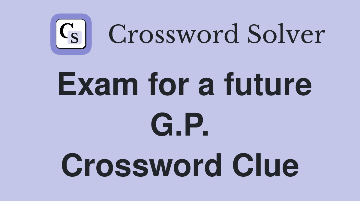 Exam for a future G.P. Crossword Clue
