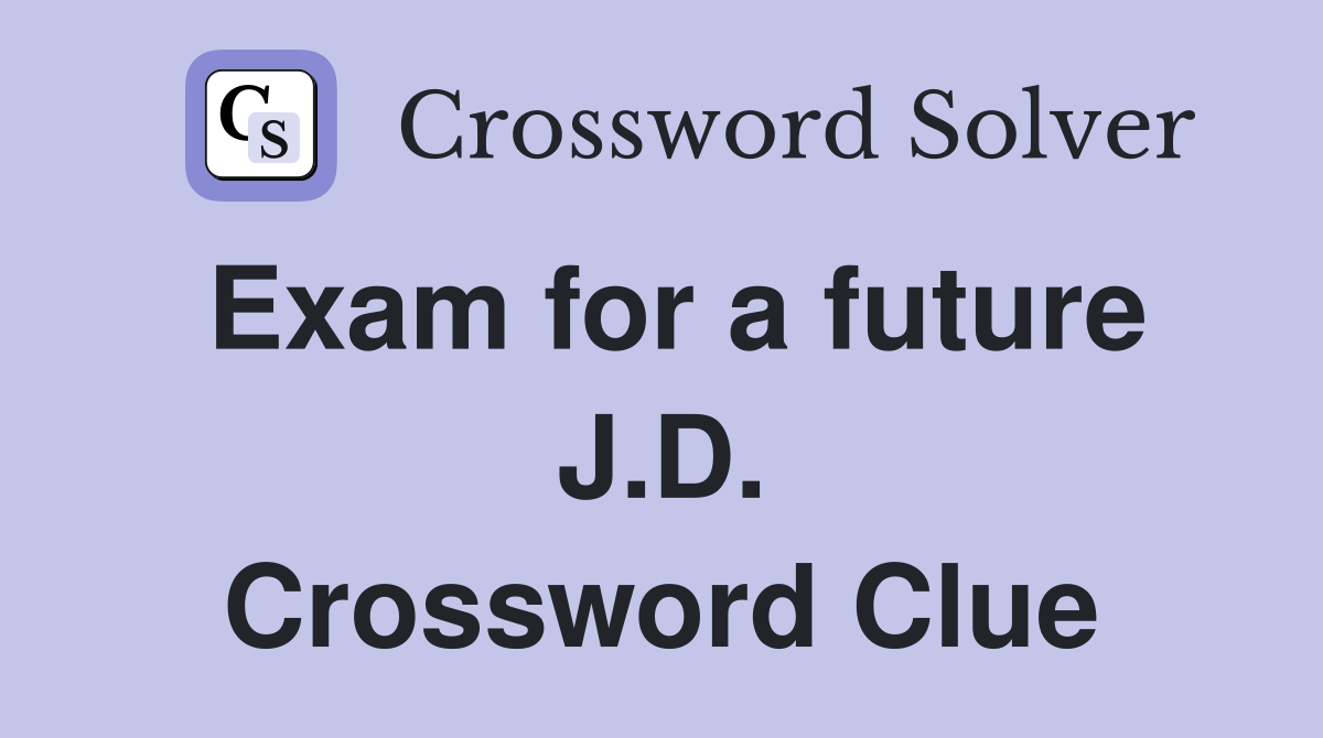 Exam for a future J.D. Crossword Clue