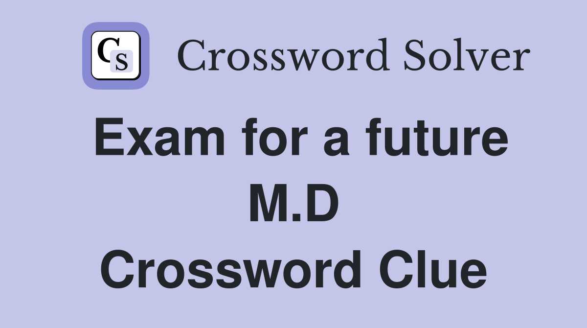 Exam for a future M.D Crossword Clue