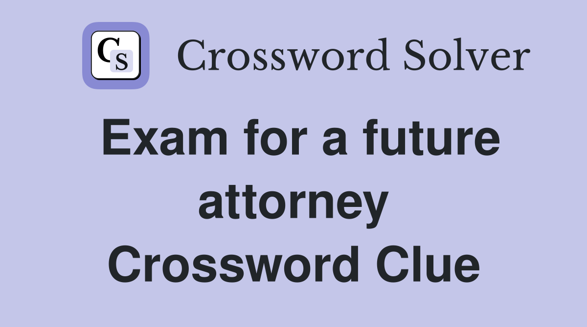 Exam for a future attorney Crossword Clue
