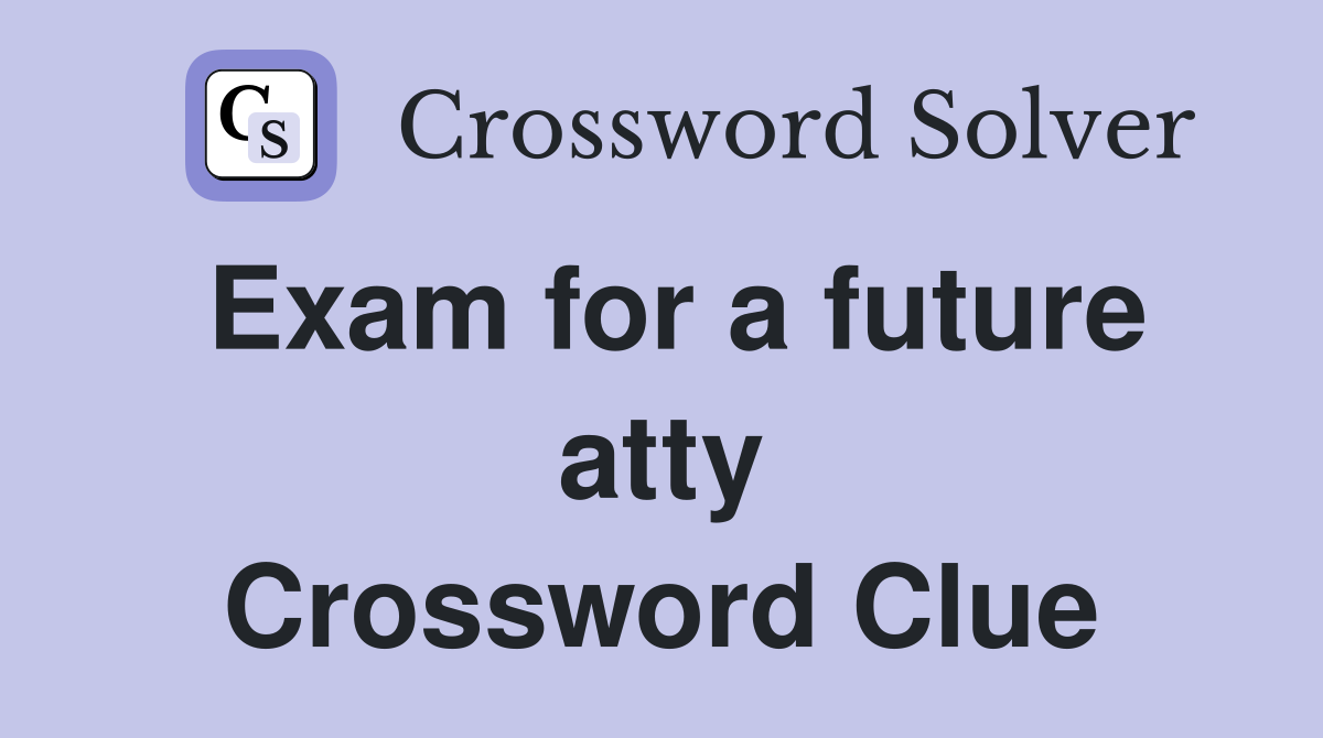 Exam for a future atty Crossword Clue