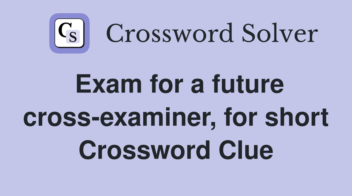 Exam for a future cross-examiner, for short Crossword Clue