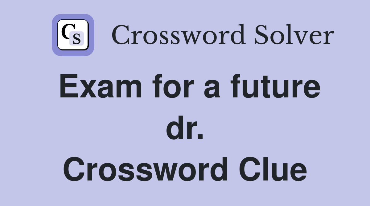 Exam for a future dr. Crossword Clue