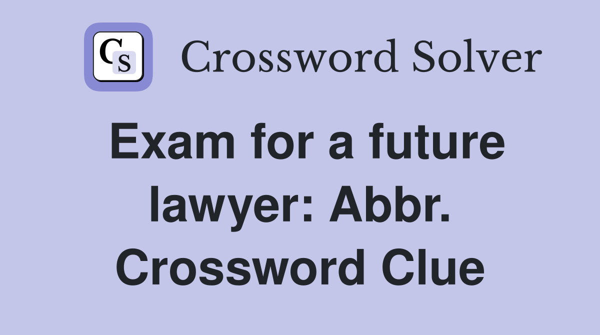 Exam for a future lawyer: Abbr. Crossword Clue