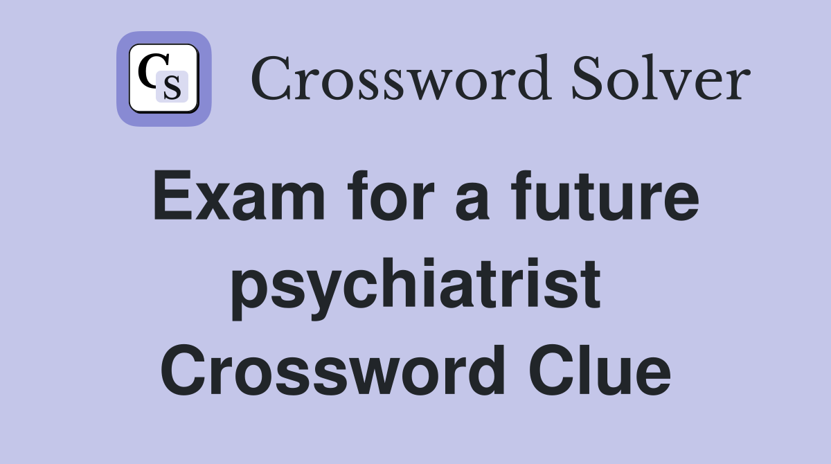 Exam for a future psychiatrist Crossword Clue