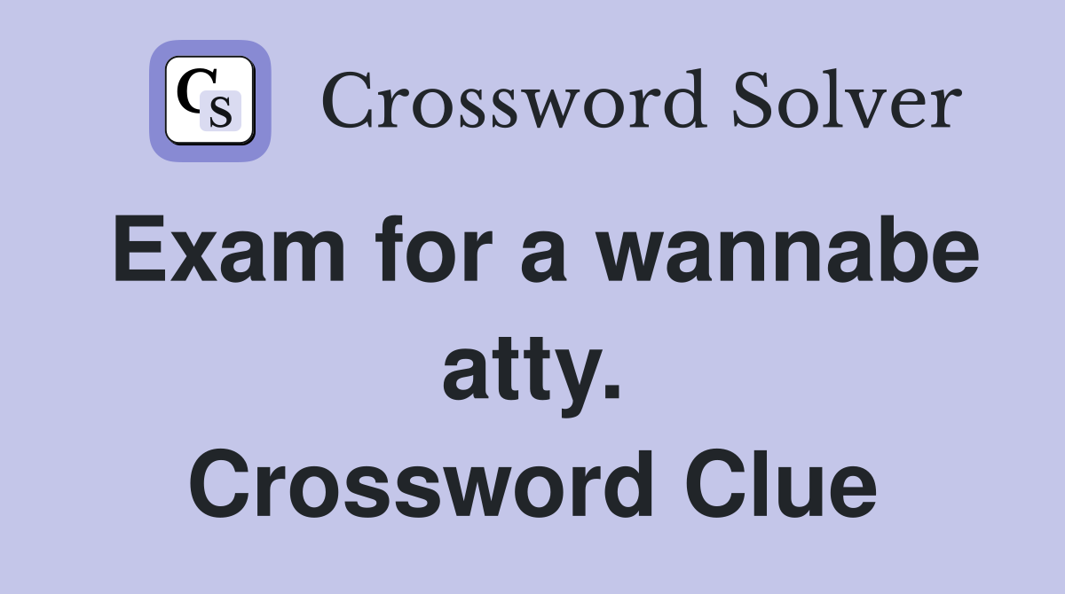 Exam for a wannabe atty. Crossword Clue