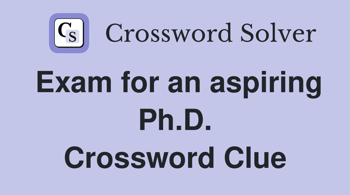Exam for an aspiring Ph.D. Crossword Clue