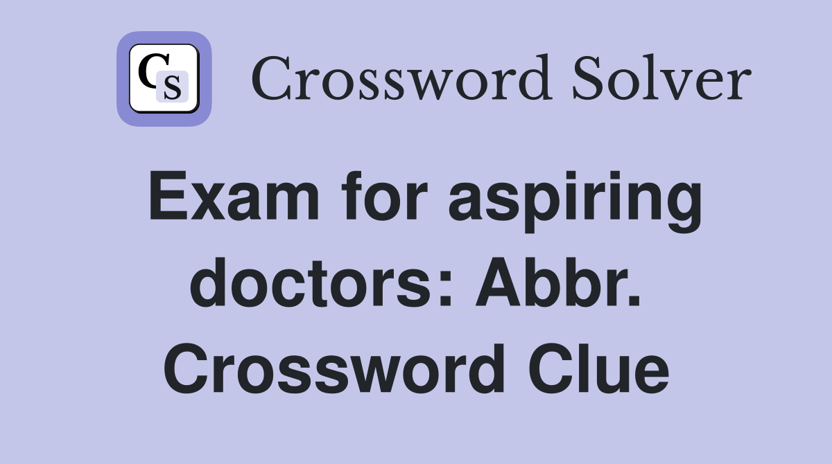 Exam for aspiring doctors: Abbr. Crossword Clue