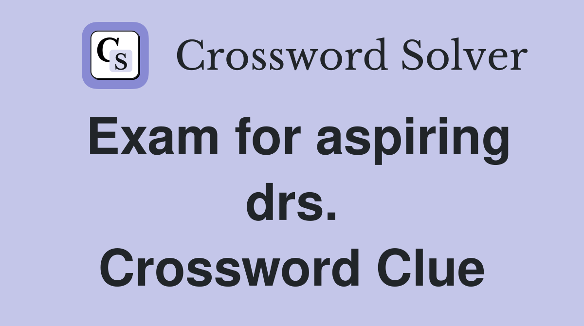 Exam for aspiring drs. Crossword Clue