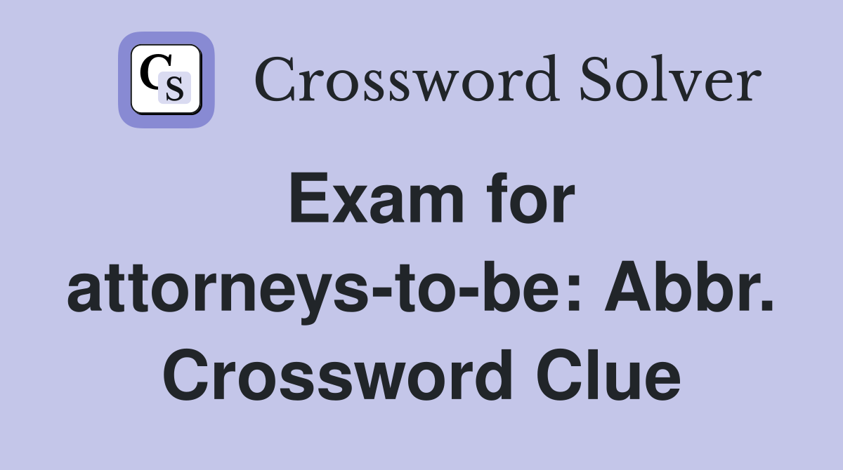 Exam for attorneys-to-be: Abbr. Crossword Clue