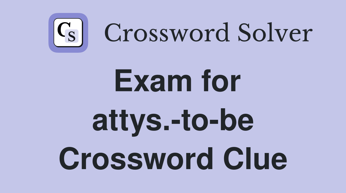 Exam for attys.-to-be Crossword Clue