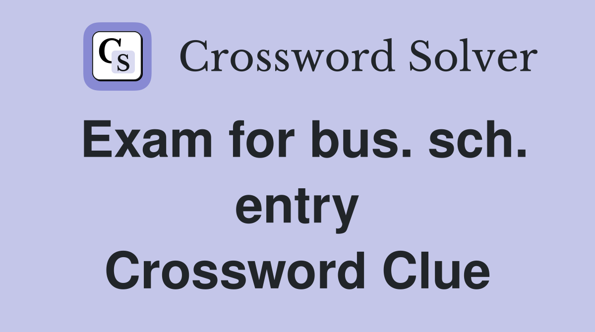 Exam for bus. sch. entry Crossword Clue