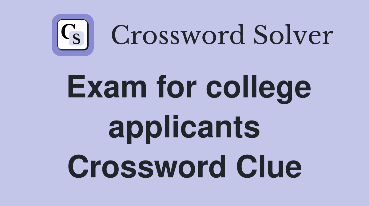 Exam for college applicants Crossword Clue
