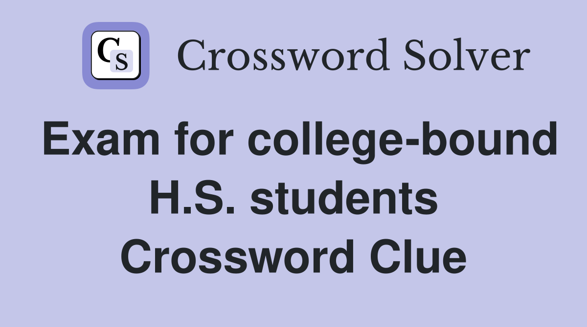 Exam for college-bound H.S. students Crossword Clue