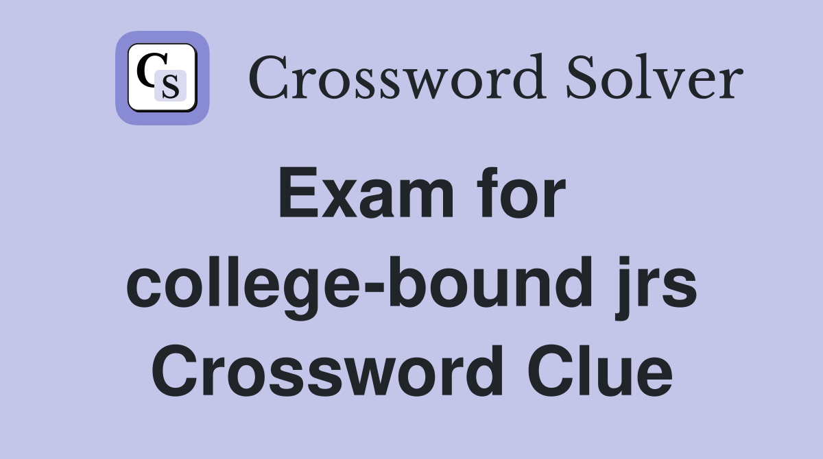 Exam for college-bound jrs Crossword Clue