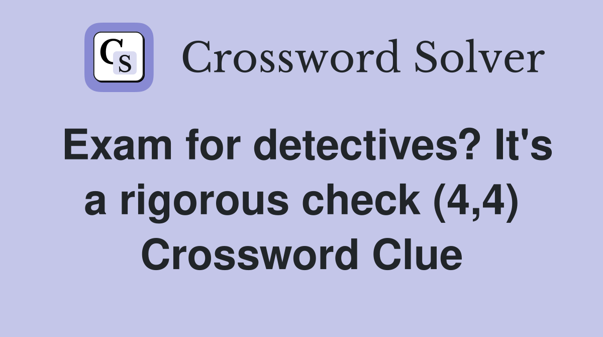 Exam for detectives? It's a rigorous check (4,4) Crossword Clue