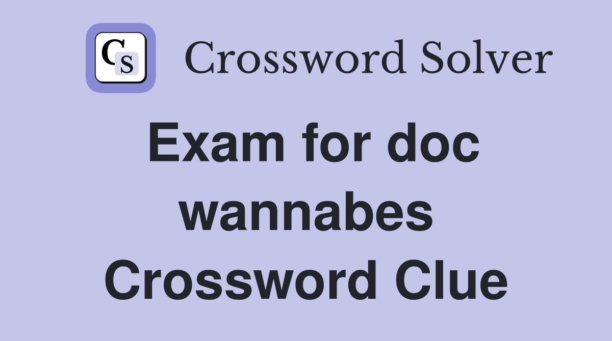 Exam for doc wannabes Crossword Clue