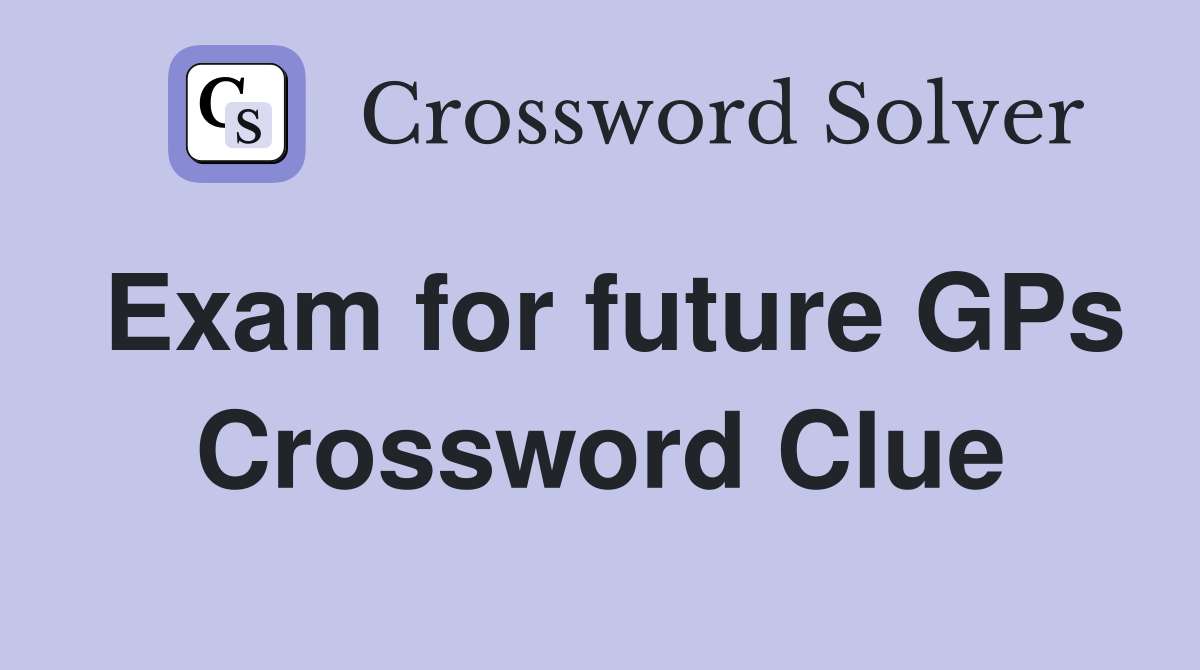 Exam for future GPs Crossword Clue