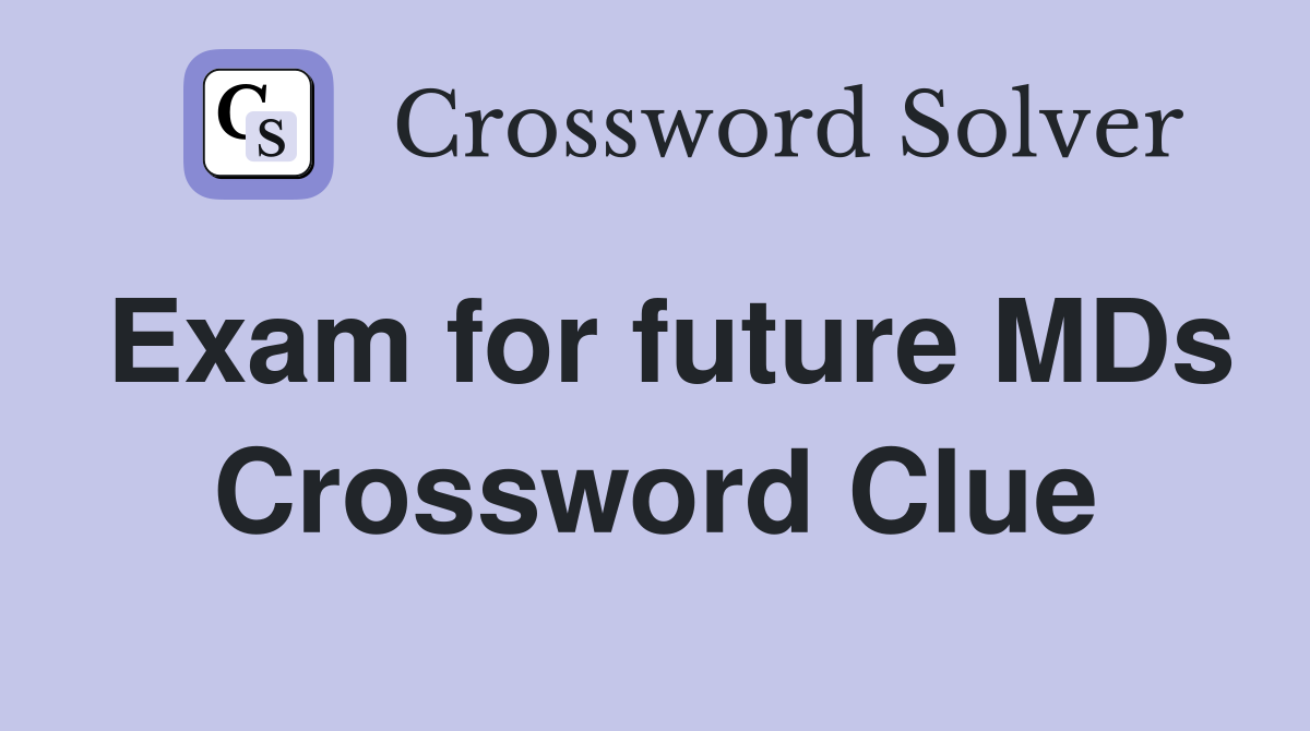 Exam for future MDs Crossword Clue