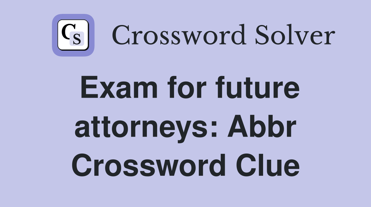 Exam for future attorneys: Abbr Crossword Clue