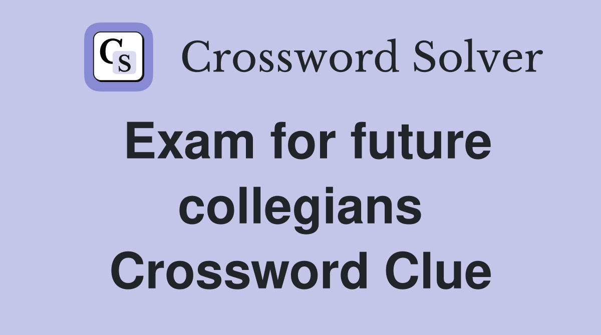 Exam for future collegians Crossword Clue