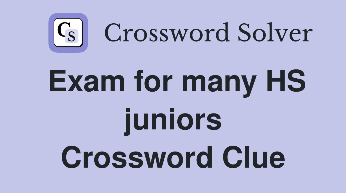 Exam for many HS juniors Crossword Clue