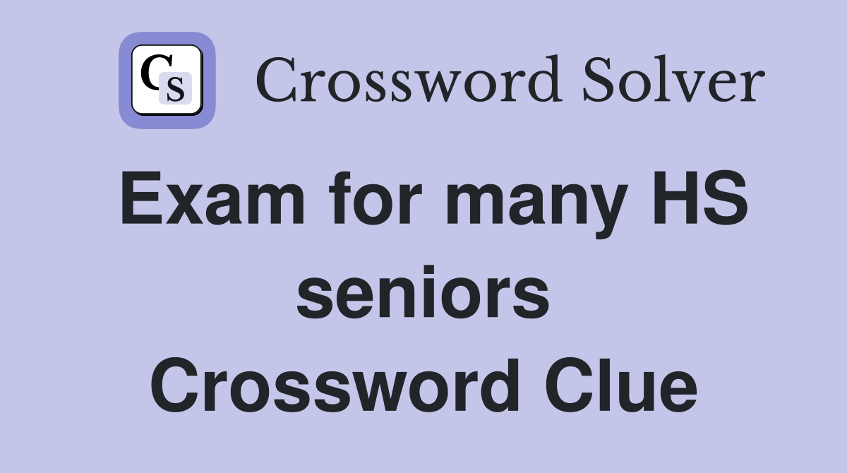 Exam for many HS seniors Crossword Clue