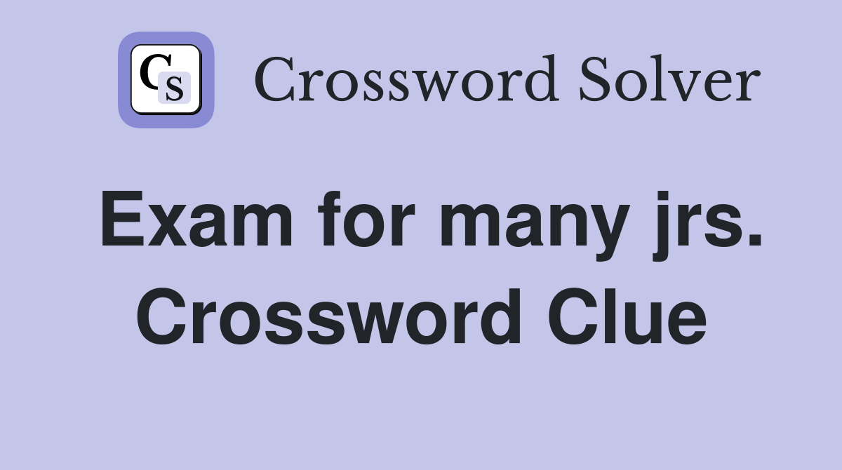 Exam for many jrs. Crossword Clue
