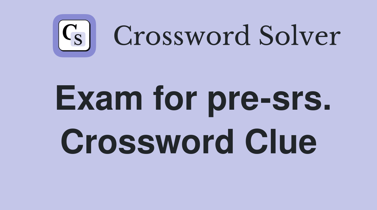 Exam for pre-srs. Crossword Clue