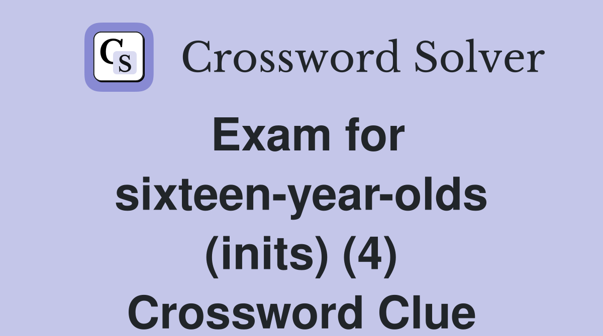Exam for sixteen-year-olds (inits) (4) Crossword Clue